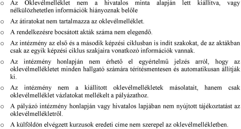 o Az intézmény az elsı és a második képzési ciklusban is indít szakokat, de az aktákban csak az egyik képzési ciklus szakjaira vonatkozó információk vannak.