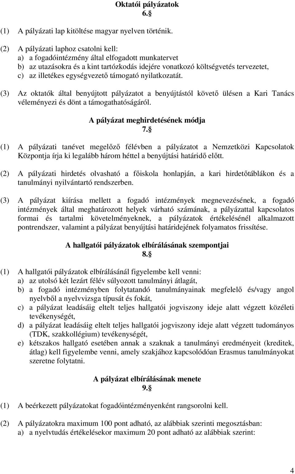 támogató nyilatkozatát. (3) Az oktatók által benyújtott pályázatot a benyújtástól követő ülésen a Kari Tanács véleményezi és dönt a támogathatóságáról. A pályázat meghirdetésének módja 7.