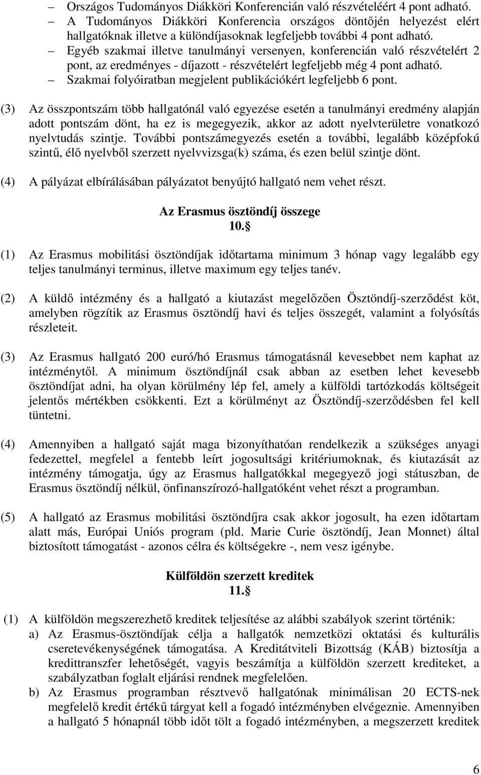 Egyéb szakmai illetve tanulmányi versenyen, konferencián való részvételért 2 pont, az eredményes - díjazott - részvételért legfeljebb még 4 pont adható.