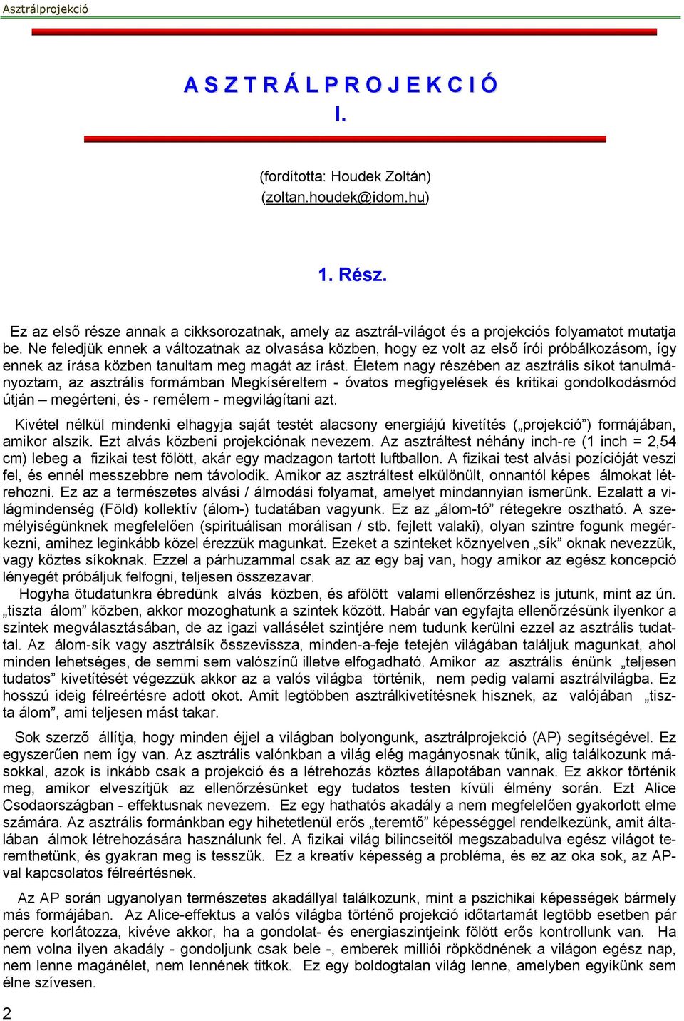 Életem nagy részében az asztrális síkot tanulmányoztam, az asztrális formámban Megkíséreltem - óvatos megfigyelések és kritikai gondolkodásmód útján megérteni, és - remélem - megvilágítani azt.