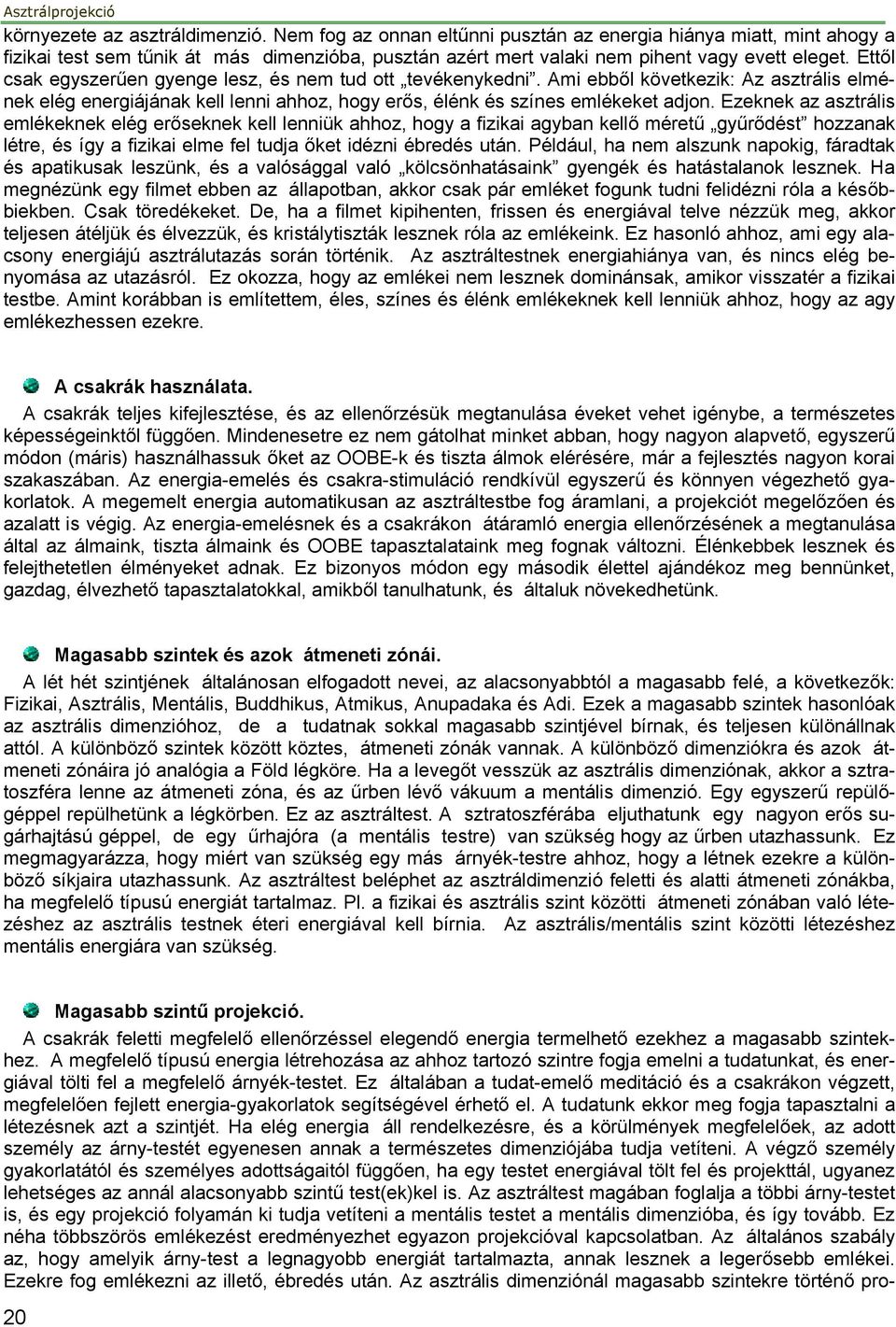 Ezeknek az asztrális emlékeknek elég erőseknek kell lenniük ahhoz, hogy a fizikai agyban kellő méretű gyűrődést hozzanak létre, és így a fizikai elme fel tudja őket idézni ébredés után.