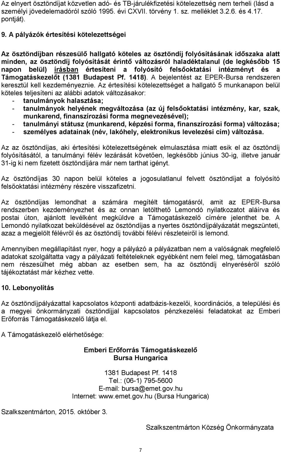 legkésőbb 15 napon belül) írásban értesíteni a folyósító felsőoktatási intézményt és a Támogatáskezelőt (1381 Budapest Pf. 1418). A bejelentést az EPER-Bursa rendszeren keresztül kell kezdeményeznie.