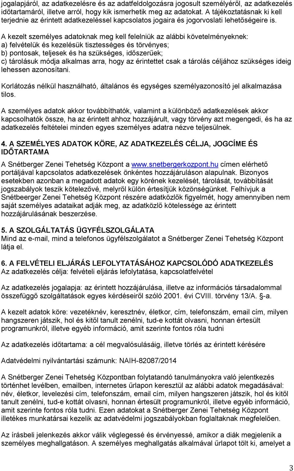 A kezelt személyes adatoknak meg kell felelniük az alábbi követelményeknek: a) felvételük és kezelésük tisztességes és törvényes; b) pontosak, teljesek és ha szükséges, időszerűek; c) tárolásuk módja