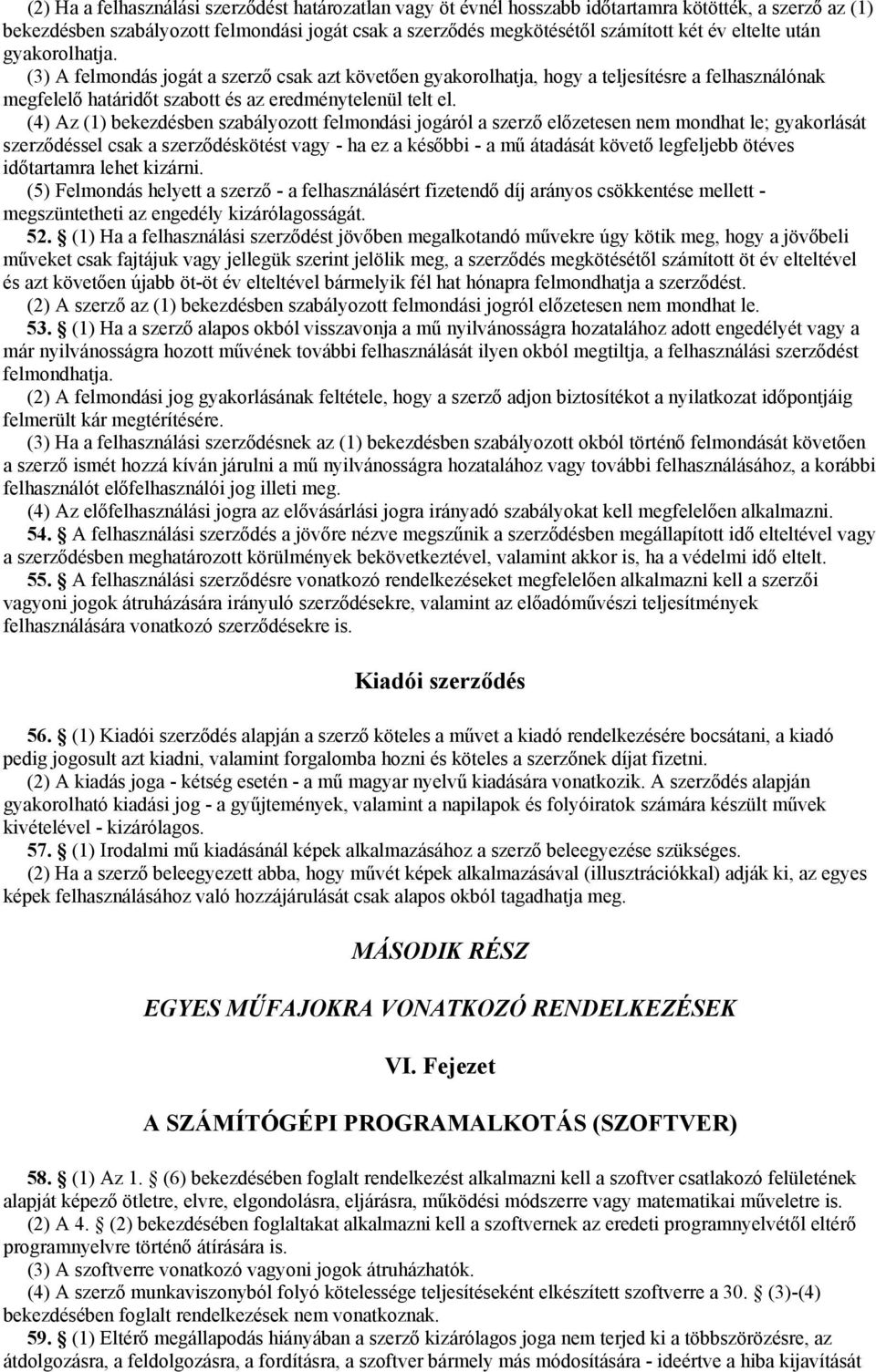 (4) Az (1) bekezdésben szabályozott felmondási jogáról a szerző előzetesen nem mondhat le; gyakorlását szerződéssel csak a szerződéskötést vagy - ha ez a későbbi - a mű átadását követő legfeljebb