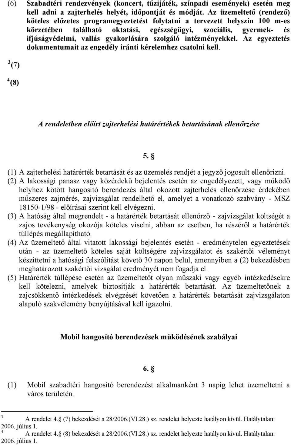 gyakorlására szolgáló intézményekkel. Az egyeztetés dokumentumait az engedély iránti kérelemhez csatolni kell. 3 (7) 4 (8) A rendeletben előírt zajterhelési határértékek betartásának ellenőrzése 5.