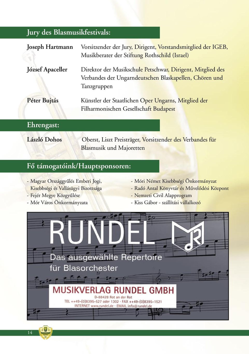 Budapest Ehrengast: László Dohos Oberst, Liszt Preisträger, Vorsitzender des Verbandes für Blasmusik und Majoretten Fô támogatóink/hauptsponsoren: - Magyar Országgyûlés Emberi Jogi, Kisebbségi és