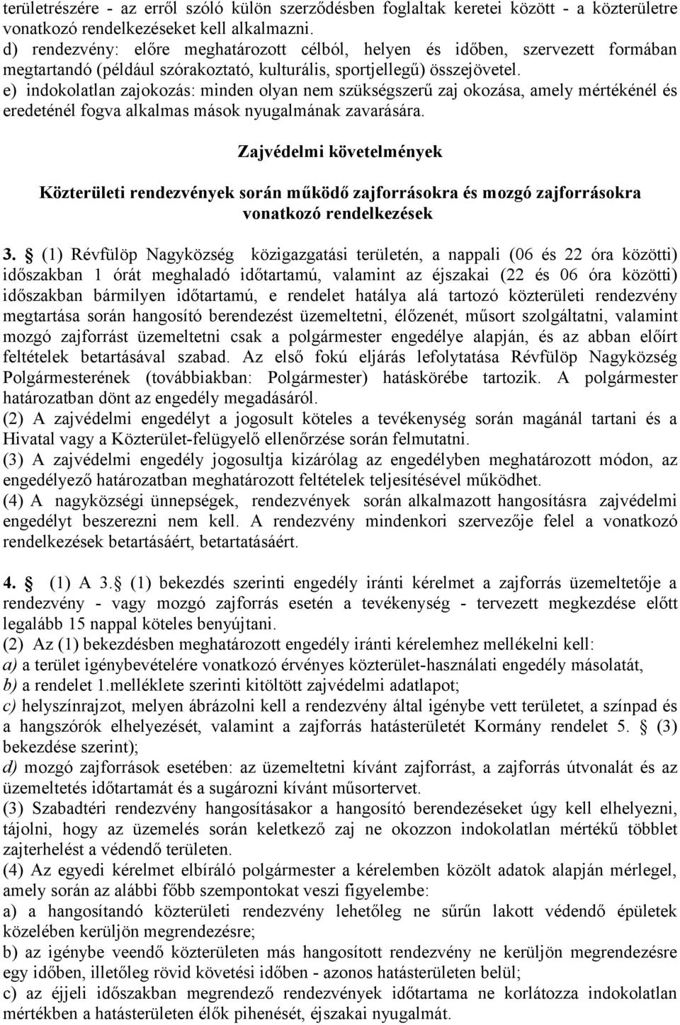 e) indokolatlan zajokozás: minden olyan nem szükségszerű zaj okozása, amely mértékénél és eredeténél fogva alkalmas mások nyugalmának zavarására.