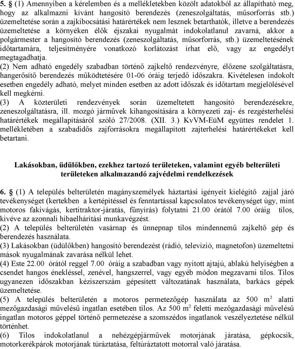 hangosító berendezés (zeneszolgáltatás, műsorforrás, stb.) üzemeltetésének időtartamára, teljesítményére vonatkozó korlátozást írhat elő, vagy az engedélyt megtagadhatja.