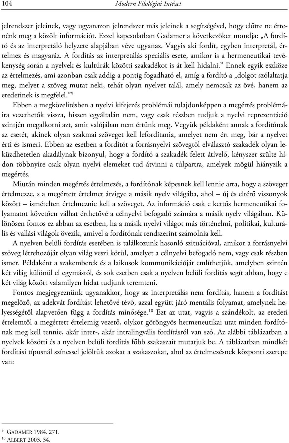 A fordítás az interpretálás speciális esete, amikor is a hermeneutikai tevékenység során a nyelvek és kultúrák közötti szakadékot is át kell hidalni.