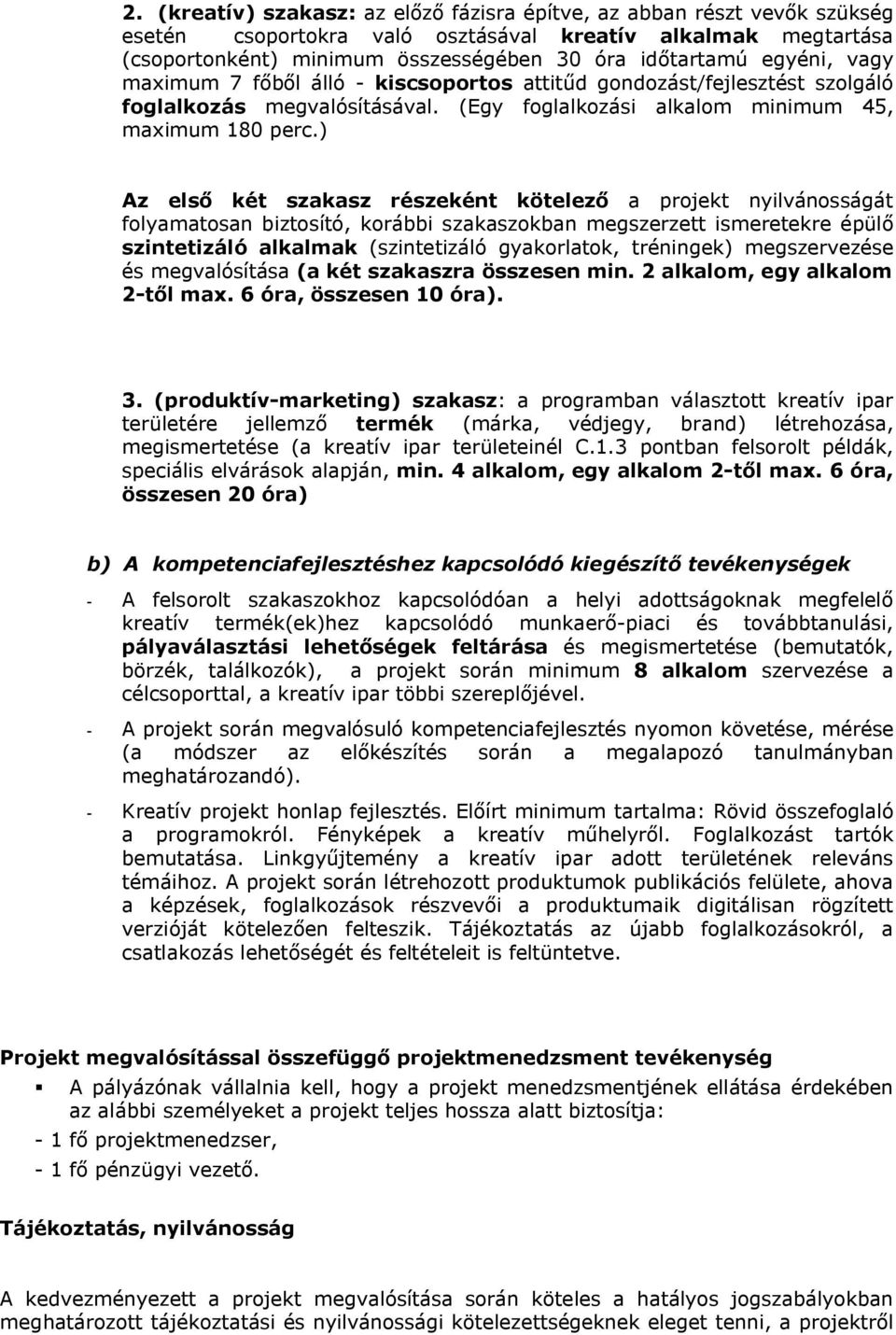 ) Az első két szakasz részeként kötelező a projekt nyilvánosságát folyamatosan biztosító, korábbi szakaszokban megszerzett ismeretekre épülő szintetizáló alkalmak (szintetizáló gyakorlatok,