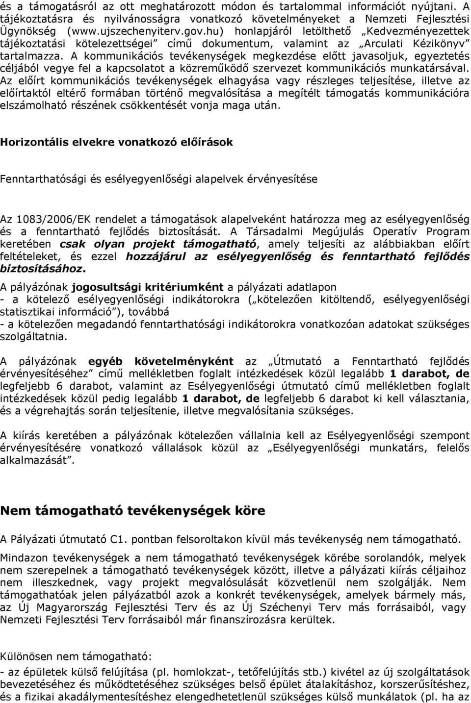 A kommunikációs tevékenységek megkezdése előtt javasoljuk, egyeztetés céljából vegye fel a kapcsolatot a közreműködő szervezet kommunikációs munkatársával.