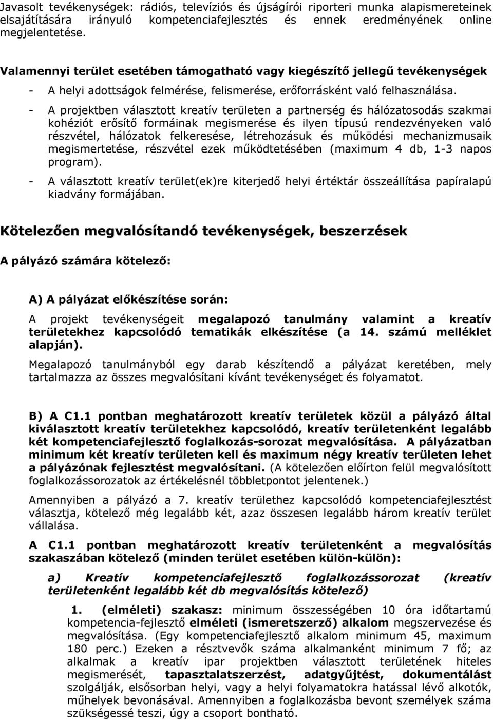 - A projektben választott kreatív területen a partnerség és hálózatosodás szakmai kohéziót erősítő formáinak megismerése és ilyen típusú rendezvényeken való részvétel, hálózatok felkeresése,