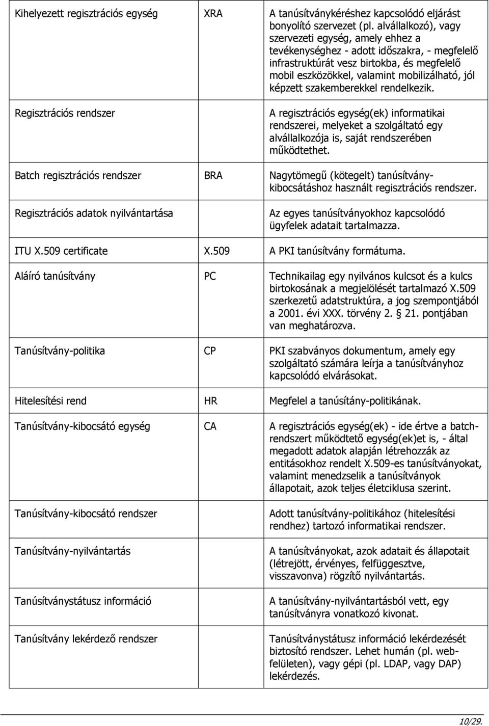 szakemberekkel rendelkezik. Regisztrációs rendszer A regisztrációs egység(ek) informatikai rendszerei, melyeket a szolgáltató egy alvállalkozója is, saját rendszerében működtethet.