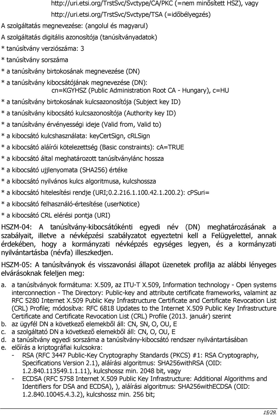 (tanúsítványadatok) * tanúsítvány verziószáma: 3 * tanúsítvány sorszáma * a tanúsítvány birtokosának megnevezése (DN) * a tanúsítvány kibocsátójának megnevezése (DN): cn=kgyhsz (Public Administration