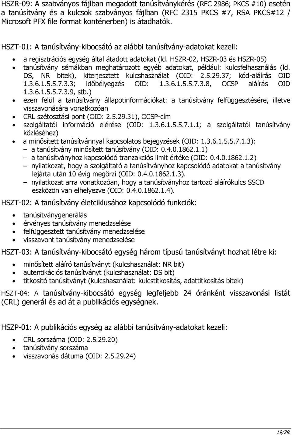 HSZR-02, HSZR-03 és HSZR-05) tanúsítvány sémákban meghatározott egyéb adatokat, például: kulcsfelhasználás (ld. DS, NR bitek), kiterjesztett kulcshasználat (OID: 2.5.29.37; kód-aláírás OID 1.3.6.1.5.5.7.3.3; időbélyegzés OID: 1.