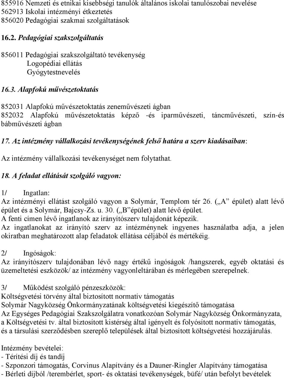 Az intézmény vállalkozási tevékenységének felső határa a szerv kiadásaiban: Az intézmény vállalkozási tevékenységet nem folytathat. 18.