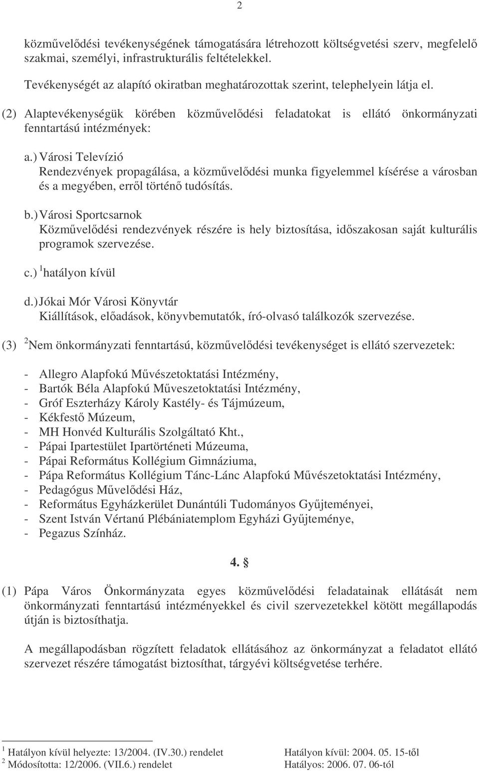 ) Városi Televízió Rendezvények propagálása, a közmveldési munka figyelemmel kísérése a városban és a megyében, errl történ tudósítás. b.