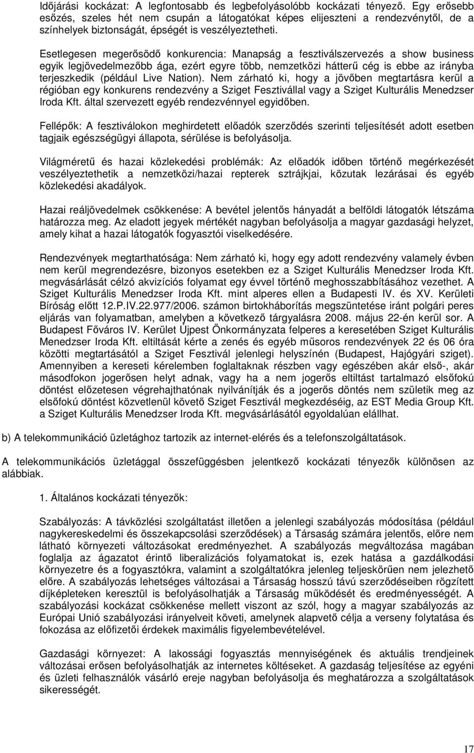 Esetlegesen megerősödő konkurencia: Manapság a fesztiválszervezés a show business egyik legjövedelmezőbb ága, ezért egyre több, nemzetközi hátterű cég is ebbe az irányba terjeszkedik (például Live