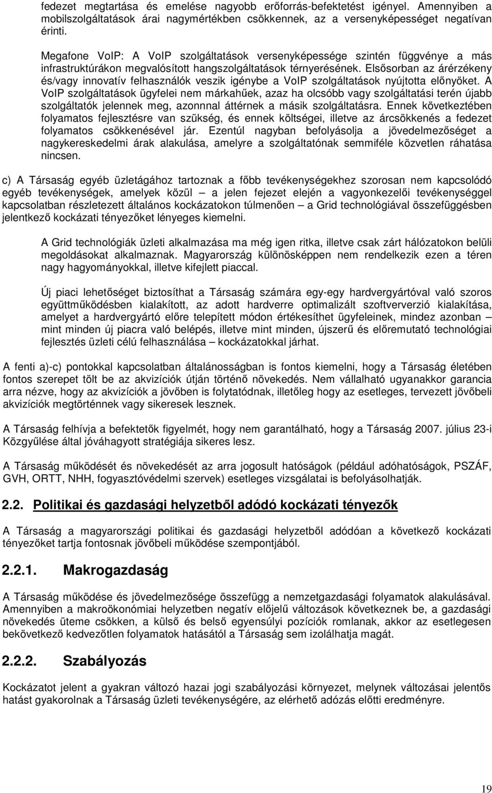 Elsősorban az árérzékeny és/vagy innovatív felhasználók veszik igénybe a VoIP szolgáltatások nyújtotta előnyöket.