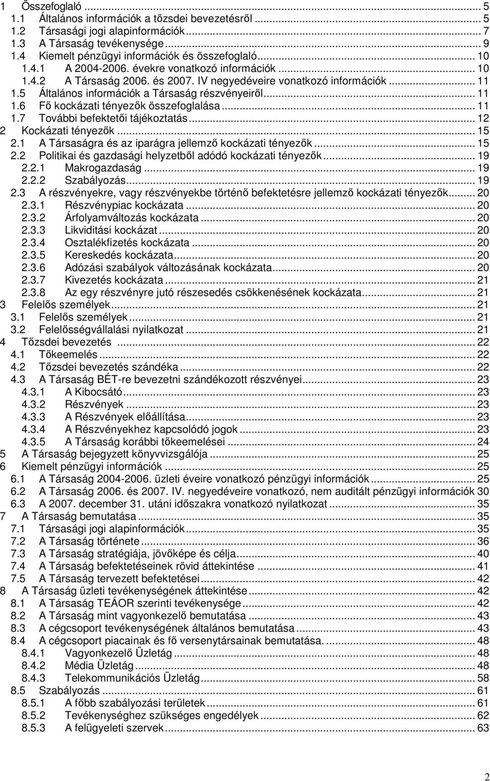 .. 11 1.7 További befektetői tájékoztatás... 12 2 Kockázati tényezők... 15 2.1 A Társaságra és az iparágra jellemző kockázati tényezők... 15 2.2 Politikai és gazdasági helyzetből adódó kockázati tényezők.