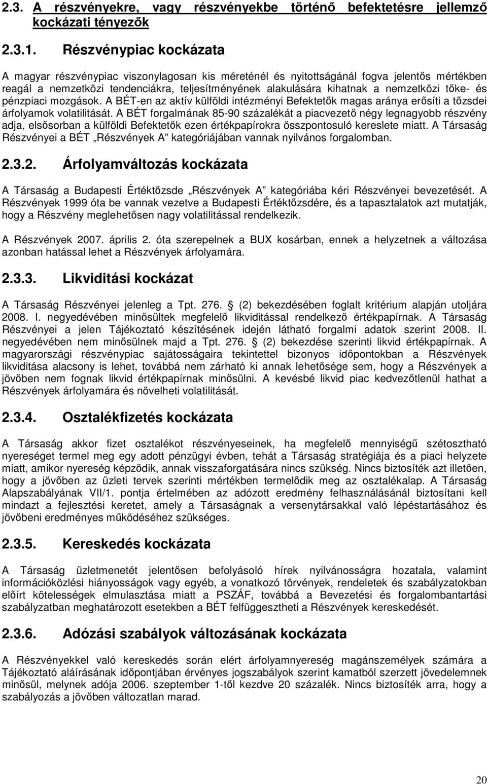 nemzetközi tőke- és pénzpiaci mozgások. A BÉT-en az aktív külföldi intézményi Befektetők magas aránya erősíti a tőzsdei árfolyamok volatilitását.