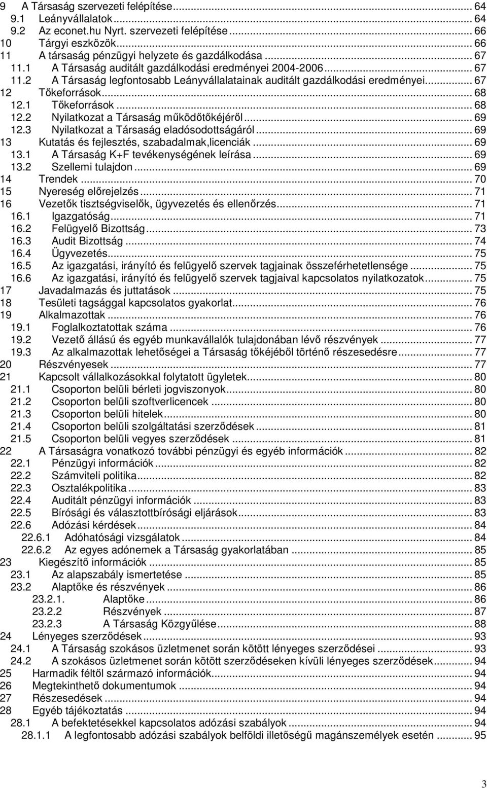 1 Tőkeforrások... 68 12.2 Nyilatkozat a Társaság működőtőkéjéről... 69 12.3 Nyilatkozat a Társaság eladósodottságáról... 69 13 Kutatás és fejlesztés, szabadalmak,licenciák... 69 13.1 A Társaság K+F tevékenységének leírása.