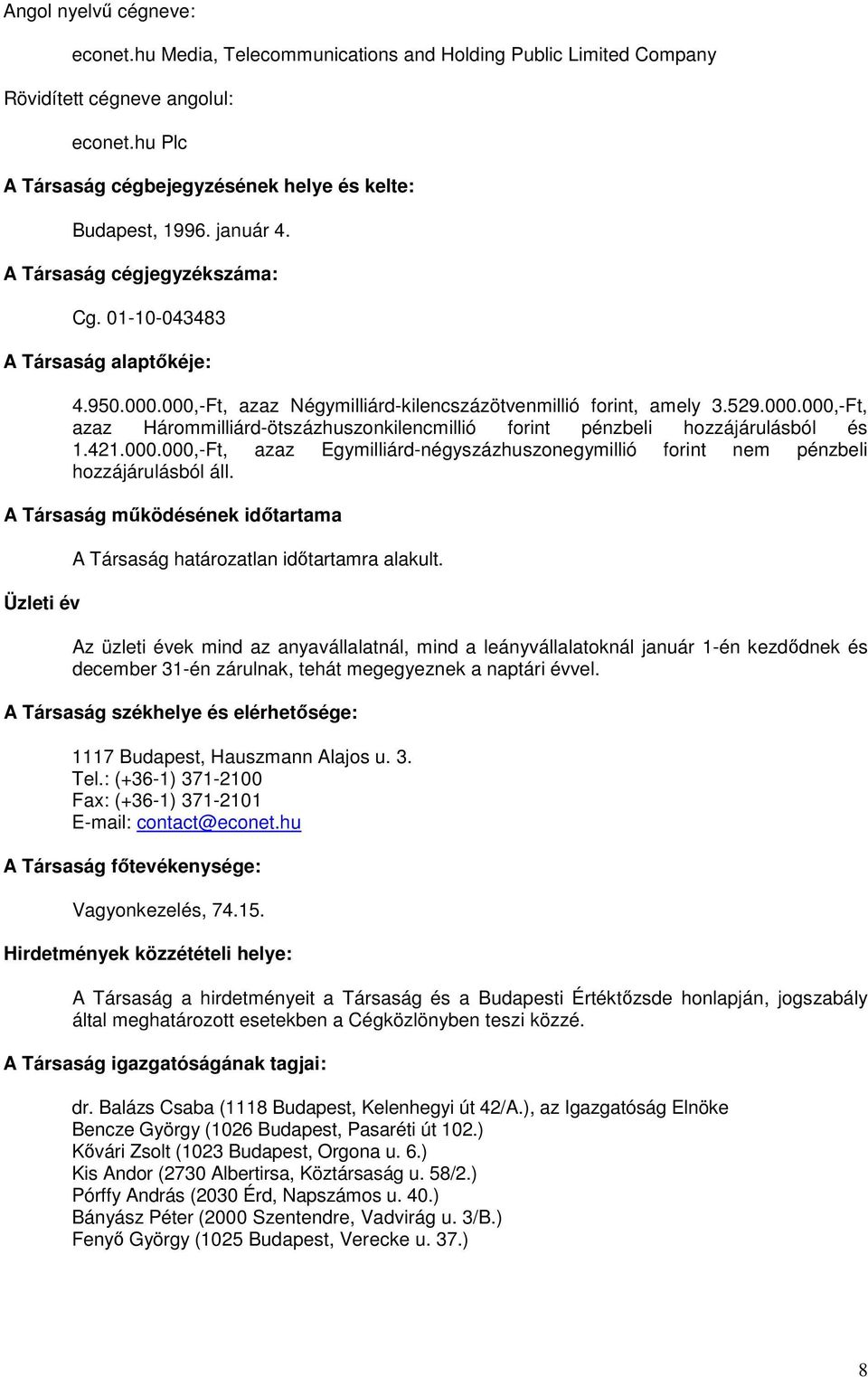 421.000.000,-Ft, azaz Egymilliárd-négyszázhuszonegymillió forint nem pénzbeli hozzájárulásból áll. A Társaság működésének időtartama Üzleti év A Társaság határozatlan időtartamra alakult.