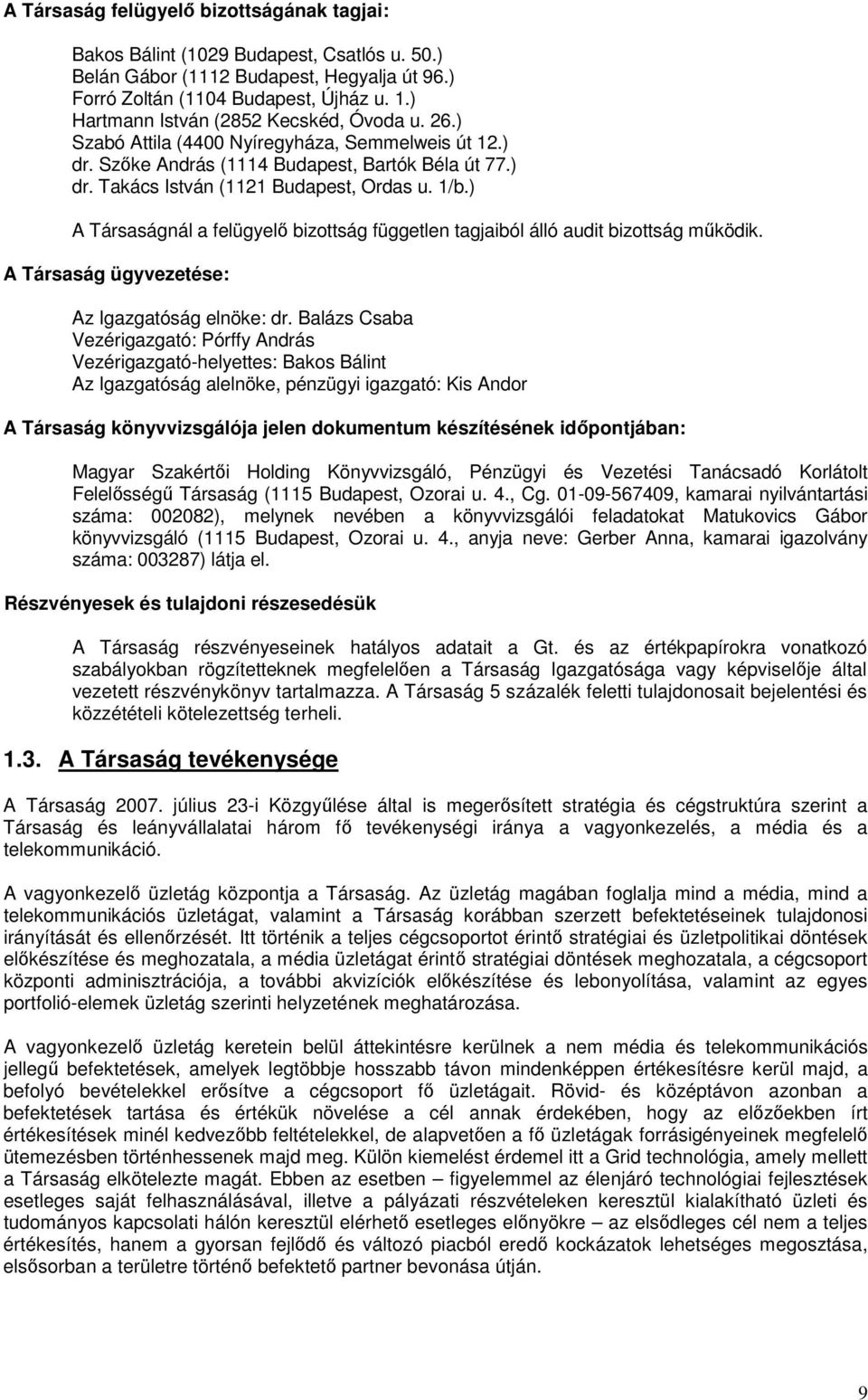 ) A Társaságnál a felügyelő bizottság független tagjaiból álló audit bizottság működik. A Társaság ügyvezetése: Az Igazgatóság elnöke: dr.