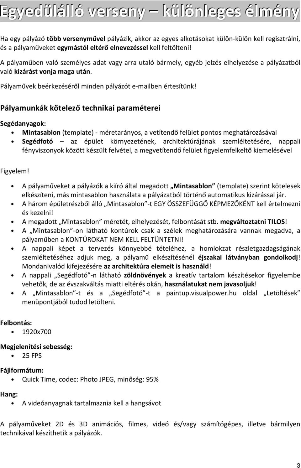 Pályamunkák kötelező technikai paraméterei Segédanyagok: Mintasablon (template) - méretarányos, a vetítendő felület pontos meghatározásával Segédfotó az épület környezetének, architektúrájának