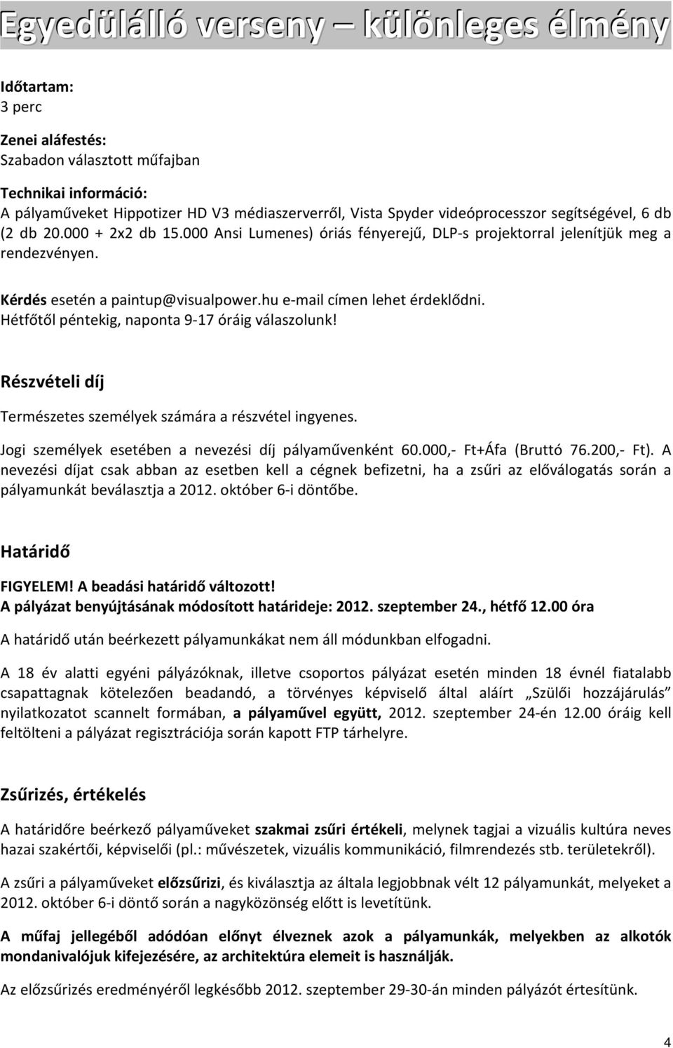 Hétfőtől péntekig, naponta 9-17 óráig válaszolunk! Részvételi díj Természetes személyek számára a részvétel ingyenes. Jogi személyek esetében a nevezési díj pályaművenként 60.000,- Ft+Áfa (Bruttó 76.