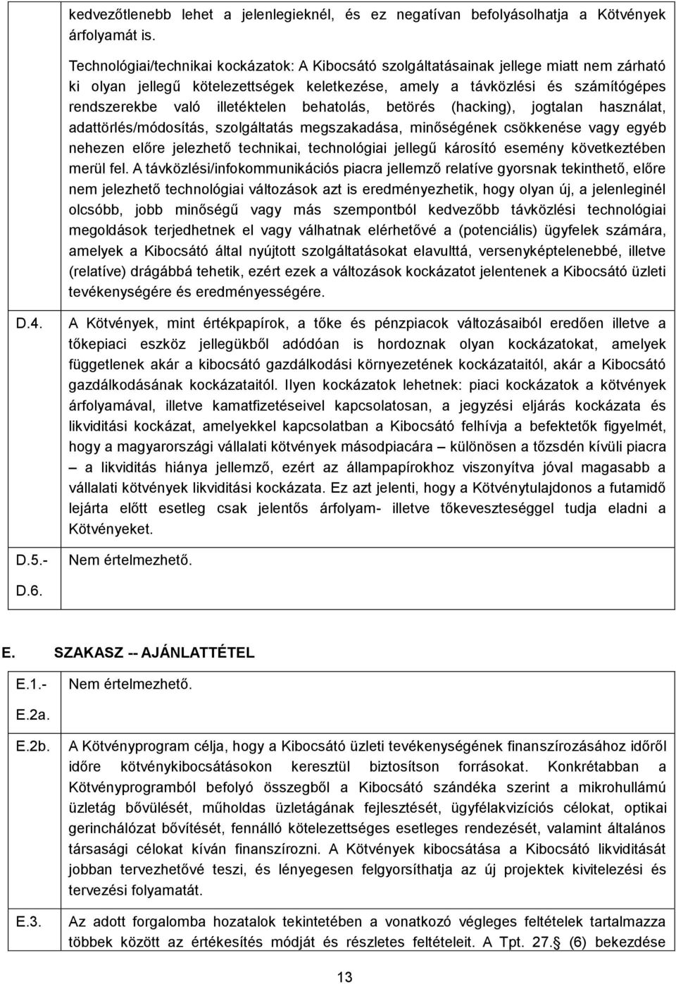 illetéktelen behatolás, betörés (hacking), jogtalan használat, adattörlés/módosítás, szolgáltatás megszakadása, minőségének csökkenése vagy egyéb nehezen előre jelezhető technikai, technológiai