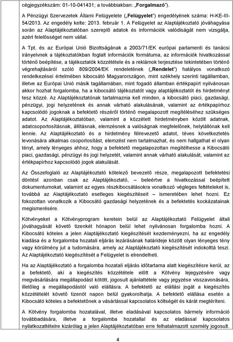 és az Európai Unió Bizottságának a 2003/71/EK európai parlamenti és tanácsi irányelvnek a tájékoztatókban foglalt információk formátuma, az információk hivatkozással történő beépítése, a tájékoztatók