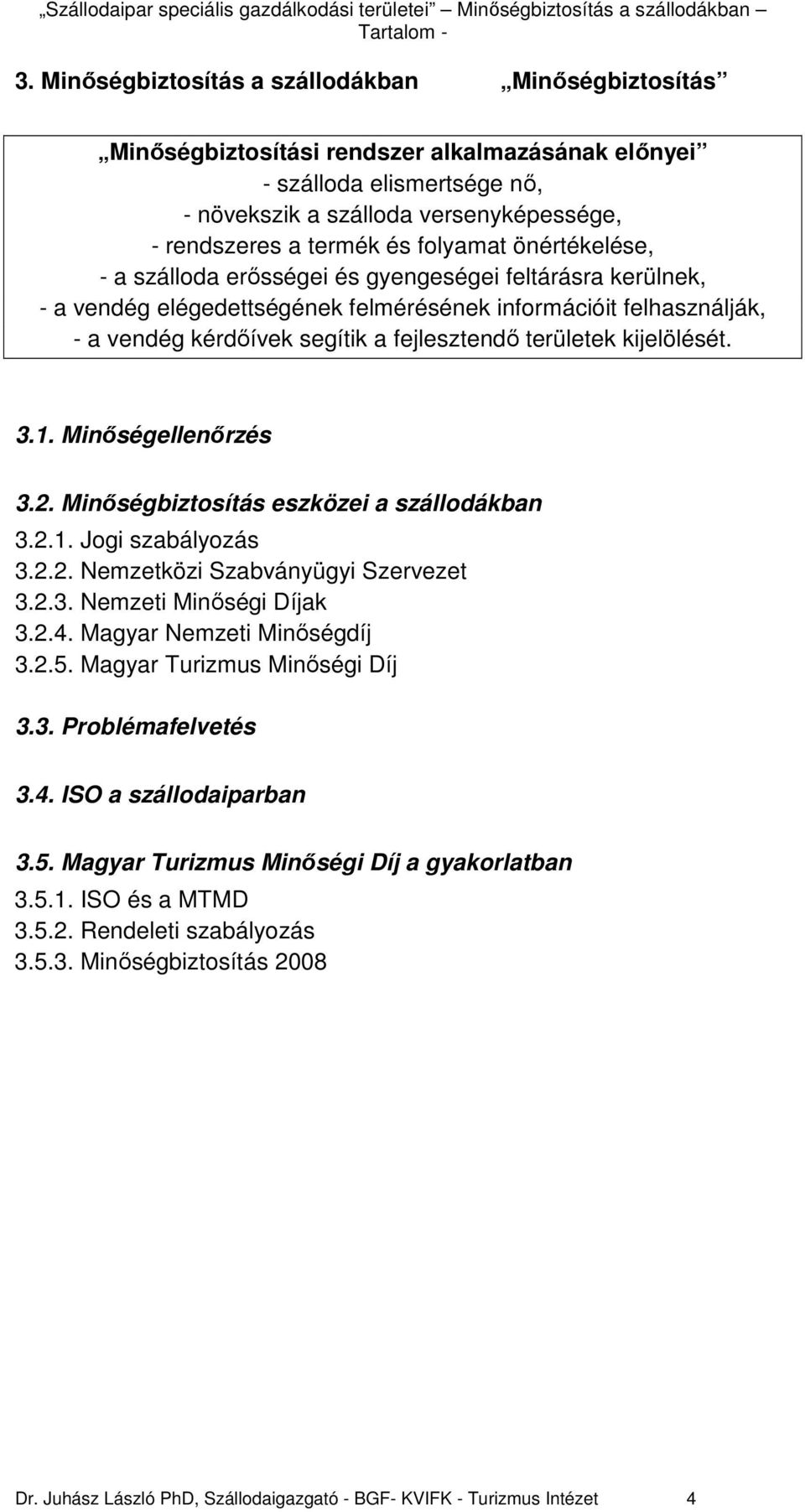 területek kijelölését. 3.1. Minıségellenırzés 3.2. Minıségbiztosítás eszközei a szállodákban 3.2.1. Jogi szabályozás 3.2.2. Nemzetközi Szabványügyi Szervezet 3.2.3. Nemzeti Minıségi Díjak 3.2.4.