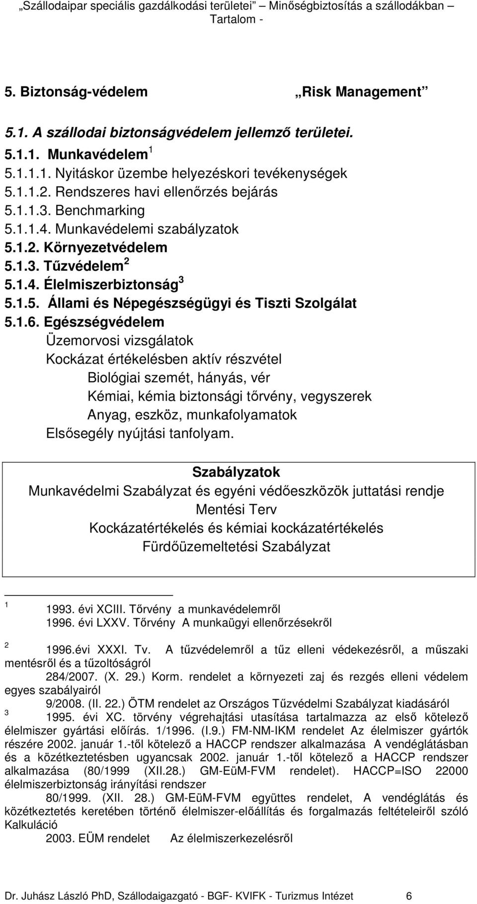 1.6. Egészségvédelem Üzemorvosi vizsgálatok Kockázat értékelésben aktív részvétel Biológiai szemét, hányás, vér Kémiai, kémia biztonsági tırvény, vegyszerek Anyag, eszköz, munkafolyamatok Elsısegély