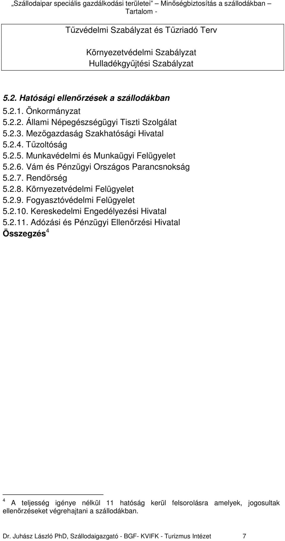 Környezetvédelmi Felügyelet 5.2.9. Fogyasztóvédelmi Felügyelet 5.2.10. Kereskedelmi Engedélyezési Hivatal 5.2.11.