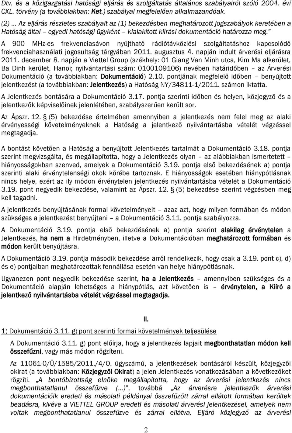 A 900 MHz-es frekvenciasávon nyújtható rádiótávközlési szolgáltatáshoz kapcsolódó frekvenciahasználati jogosultság tárgyában 2011. augusztus 4. napján indult árverési eljárásra 2011. december 8.