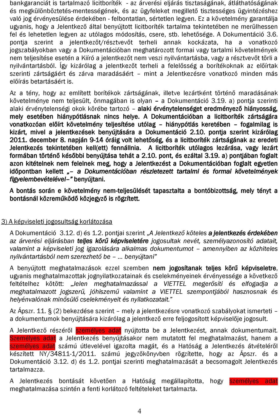 Ez a követelmény garantálja ugyanis, hogy a Jelentkező által benyújtott licitboríték tartalma tekintetében ne merülhessen fel és lehetetlen legyen az utólagos módosítás, csere, stb. lehetősége.