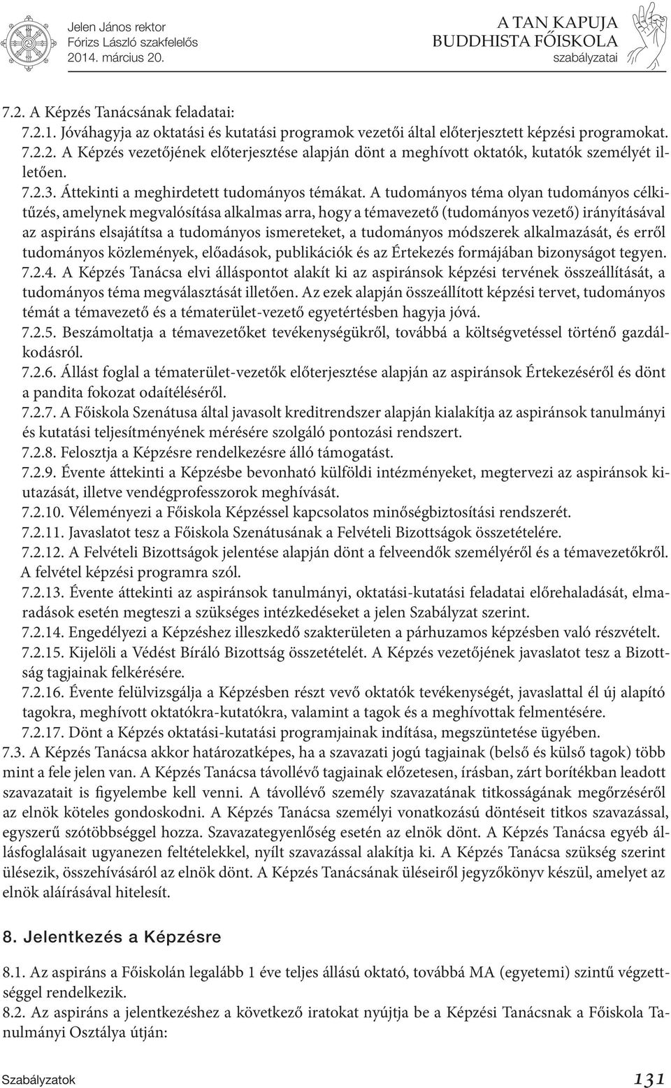 A tudományos téma olyan tudományos célkitűzés, amelynek megvalósítása alkalmas arra, hogy a témavezető (tudományos vezető) irányításával az aspiráns elsajátítsa a tudományos ismereteket, a tudományos