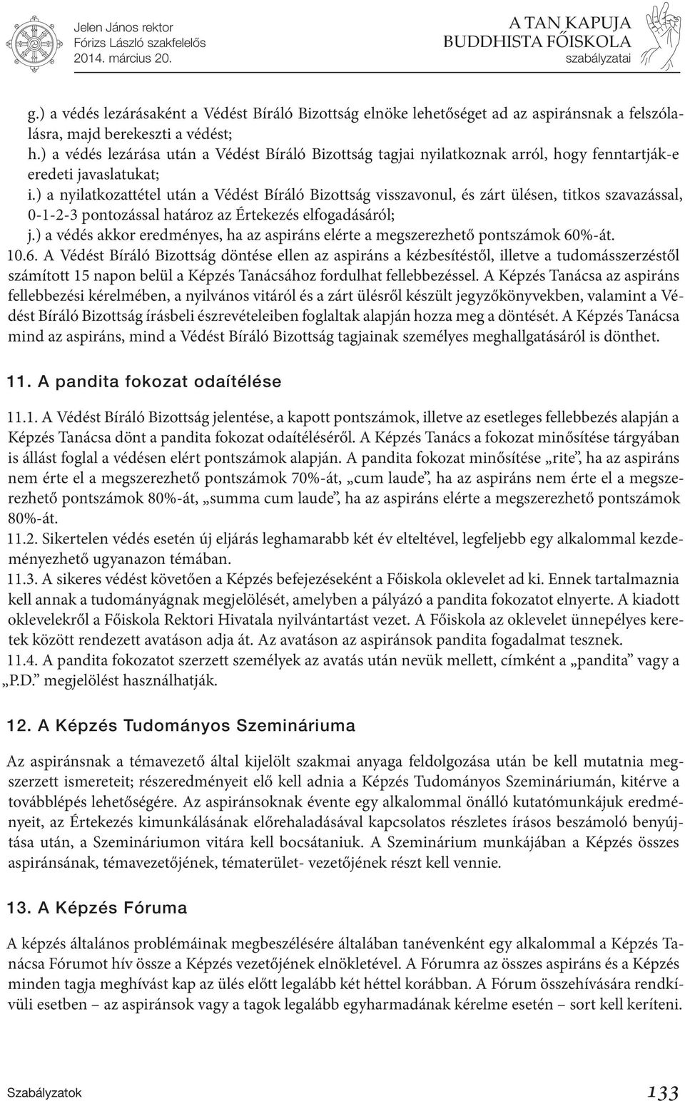 ) a nyilatkozattétel után a Védést Bíráló Bizottság visszavonul, és zárt ülésen, titkos szavazással, 0-1-2-3 pontozással határoz az Értekezés elfogadásáról; j.