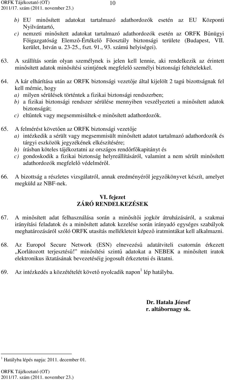 A szállítás során olyan személynek is jelen kell lennie, aki rendelkezik az érintett minősített adatok minősítési szintjének megfelelő személyi biztonsági feltételekkel. 64.