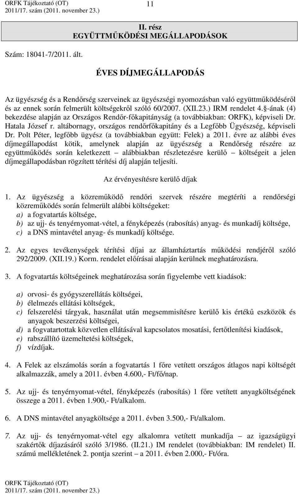 (XII.23.) IRM rendelet 4. -ának (4) bekezdése alapján az Országos Rendőr-főkapitányság (a továbbiakban: ORFK), képviseli Dr. Hatala József r.