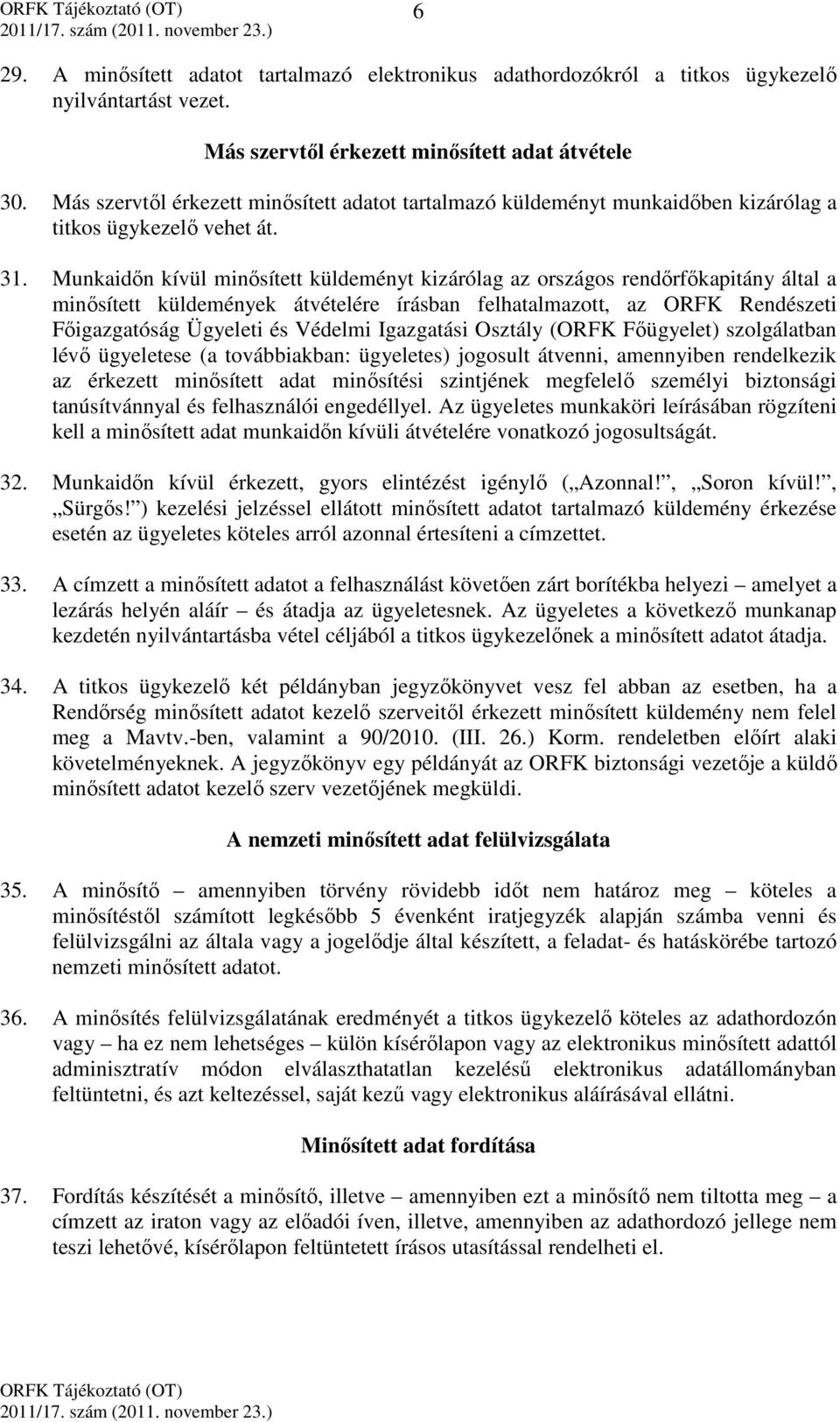 Munkaidőn kívül minősített küldeményt kizárólag az országos rendőrfőkapitány által a minősített küldemények átvételére írásban felhatalmazott, az ORFK Rendészeti Főigazgatóság Ügyeleti és Védelmi