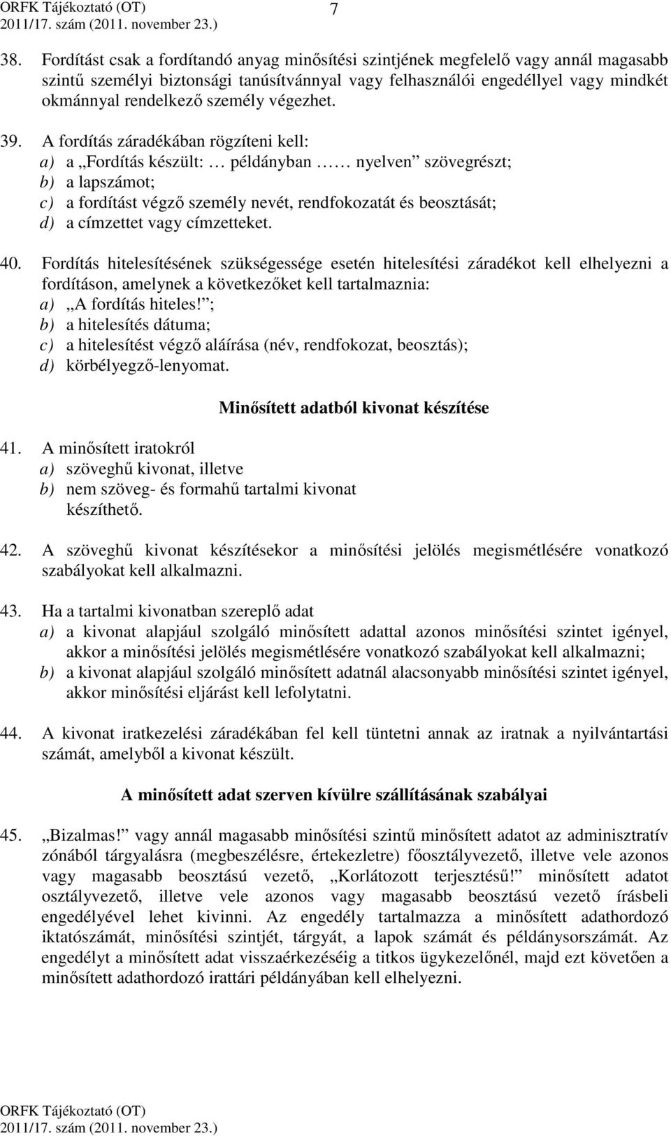 A fordítás záradékában rögzíteni kell: a) a Fordítás készült: példányban nyelven szövegrészt; b) a lapszámot; c) a fordítást végző személy nevét, rendfokozatát és beosztását; d) a címzettet vagy