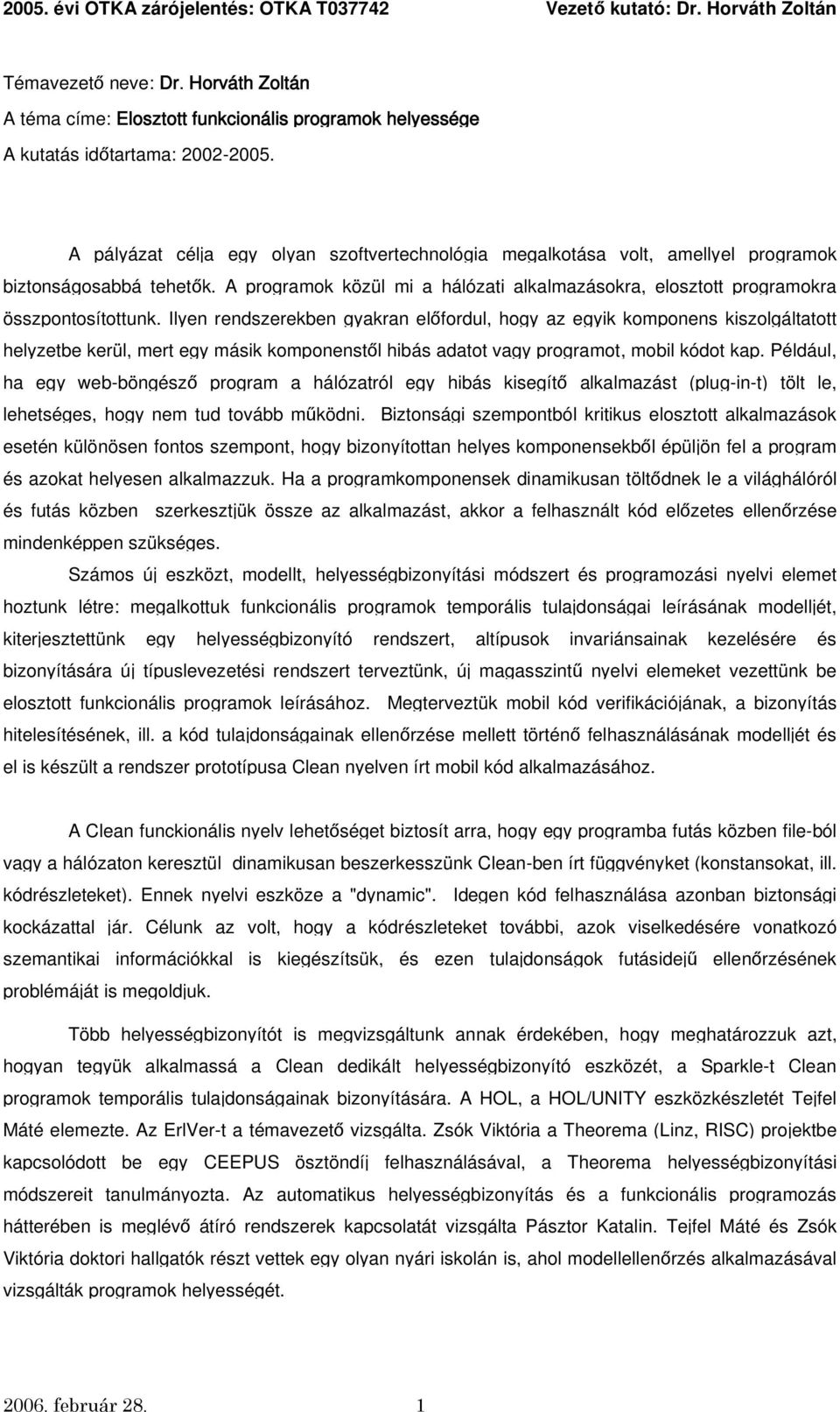 Ilyen rendszerekben gyakran előfordul, hogy az egyik komponens kiszolgáltatott helyzetbe kerül, mert egy másik komponenstől hibás adatot vagy programot, mobil kódot kap.