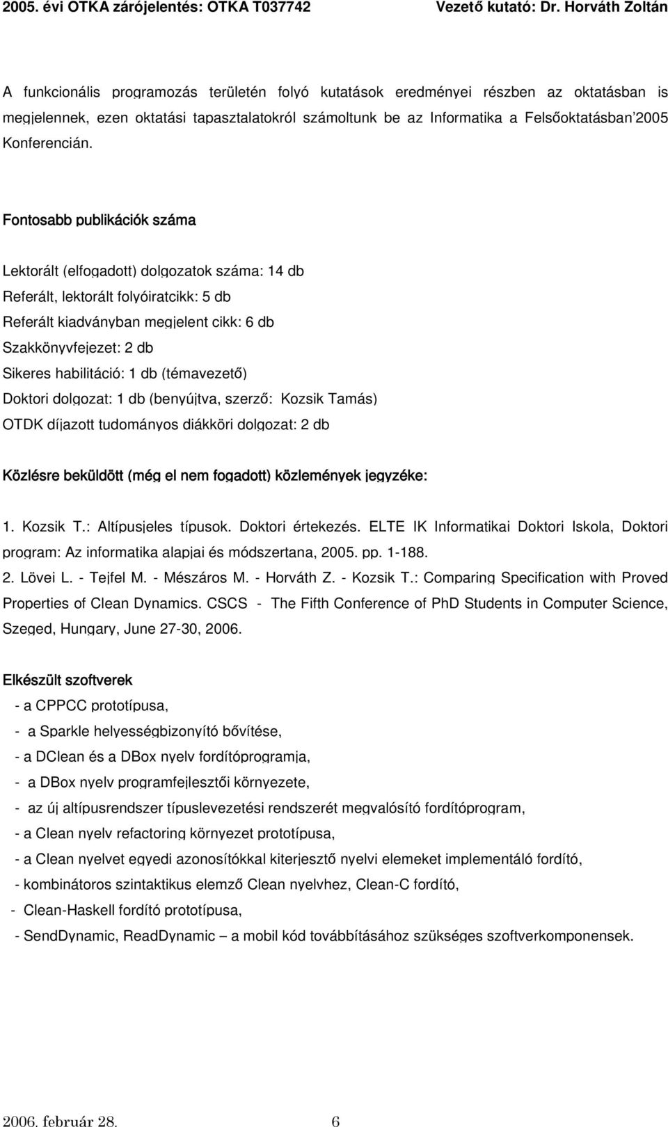 habilitáció: 1 db (témavezető) Doktori dolgozat: 1 db (benyújtva, szerző: Kozsik Tamás) OTDK díjazott tudományos diákköri dolgozat: 2 db Közlésre beküldött (még el nem fogadott) közlemények jegyzéke: