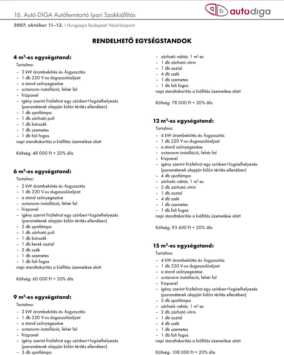 üzemelése alatt Költség: 48 000 Ft + 20% áfa 6 m 2 -es egységstand: Tartalma: 2 kw árambekötés és -fogyasztás 1 db 220 V-os dugaszolóaljzat a stand szőnyegezése octanorm installáció, fehér fal