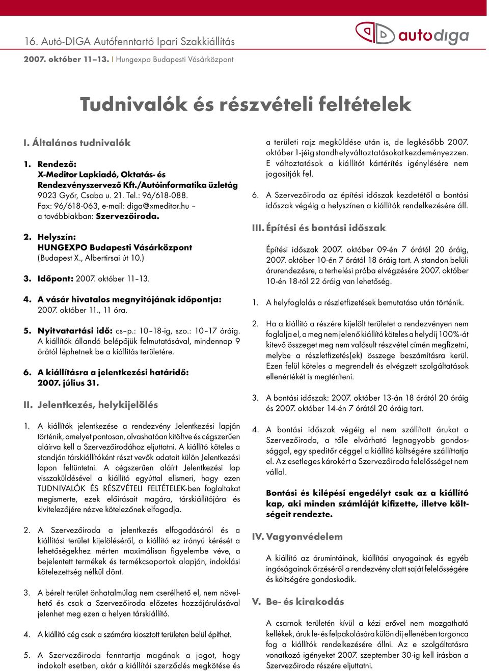 A vásár hivatalos megnyitójának időpontja: 2007. október 11., 11 óra. 5. Nyitvatartási idő: cs p.: 10 18-ig, szo.: 10 17 óráig.