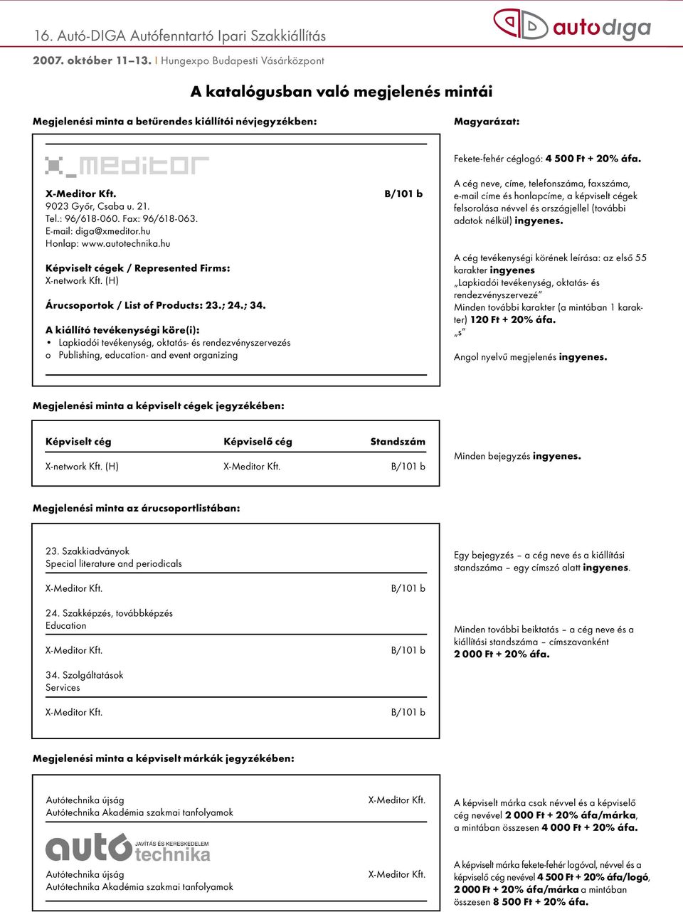 A kiállító tevékenységi köre(i): Lapkiadói tevékenység, oktatás- és rendezvényszervezés o Publishing, education- and event organizing B/101 b Fekete-fehér céglogó: 4 500 Ft + 20% áfa.