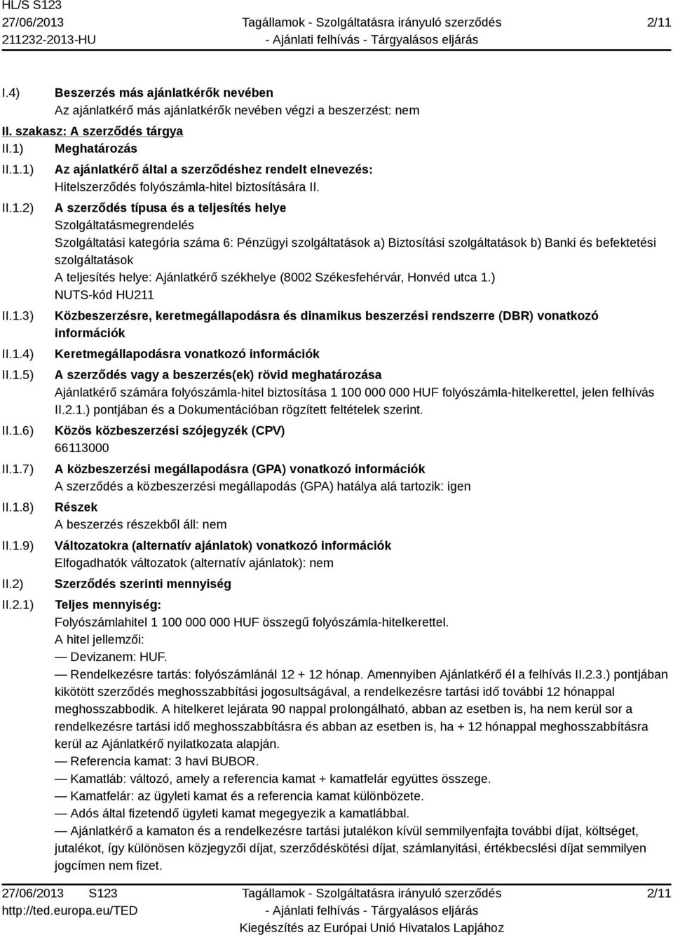 A szerződés típusa és a teljesítés helye Szolgáltatásmegrendelés Szolgáltatási kategória száma 6: Pénzügyi szolgáltatások a) Biztosítási szolgáltatások b) Banki és befektetési szolgáltatások A