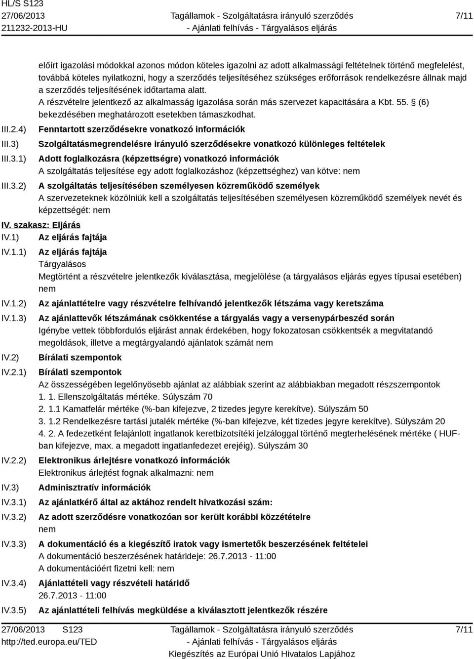 1) 2) előírt igazolási módokkal azonos módon köteles igazolni az adott alkalmassági feltételnek történő megfelelést, továbbá köteles nyilatkozni, hogy a szerződés teljesítéséhez szükséges erőforrások